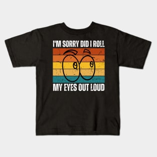 I'm Sorry Did I Roll My Eyes Out Loud Kids T-Shirt